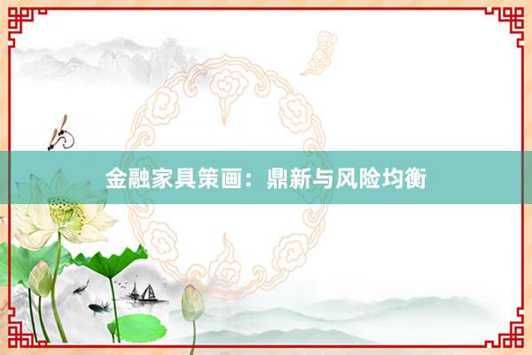 金融家具策画：鼎新与风险均衡